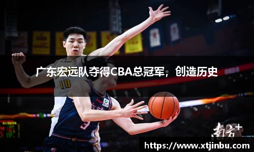 广东宏远队夺得CBA总冠军，创造历史